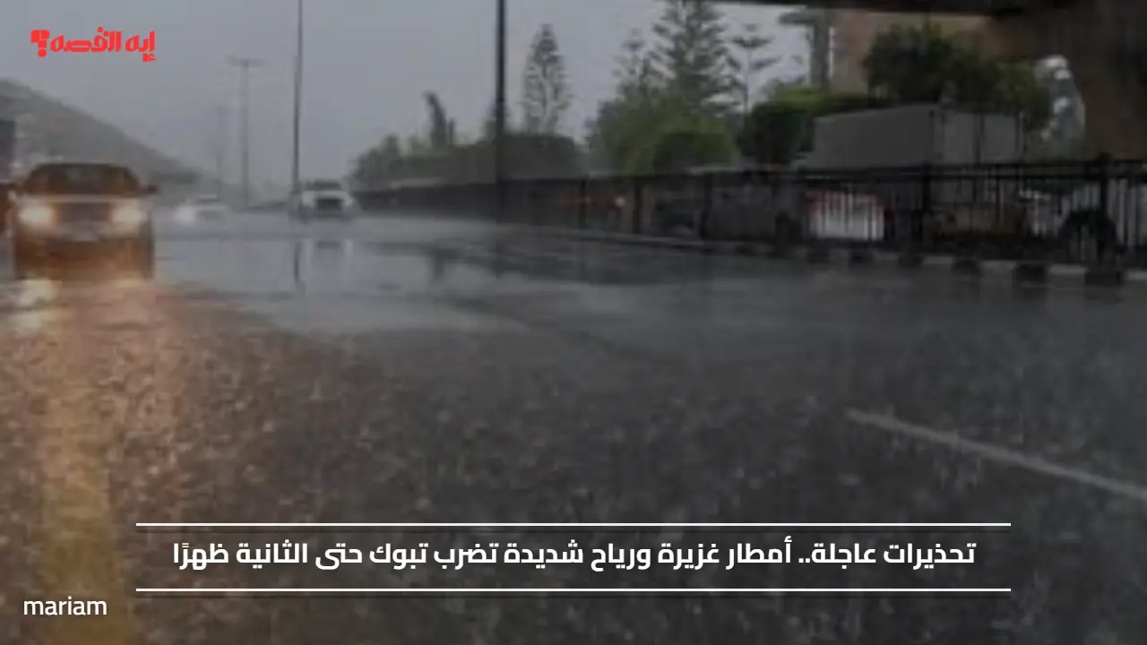 تحذيرات عاجلة.. أمطار غزيرة ورياح شديدة تضرب تبوك حتى الثانية ظهرًا